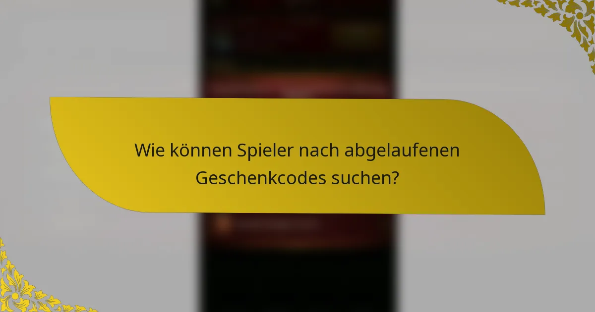 Wie können Spieler nach abgelaufenen Geschenkcodes suchen?