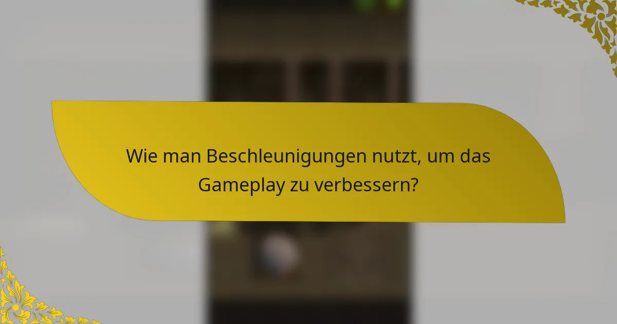 Wie man Beschleunigungen nutzt, um das Gameplay zu verbessern?