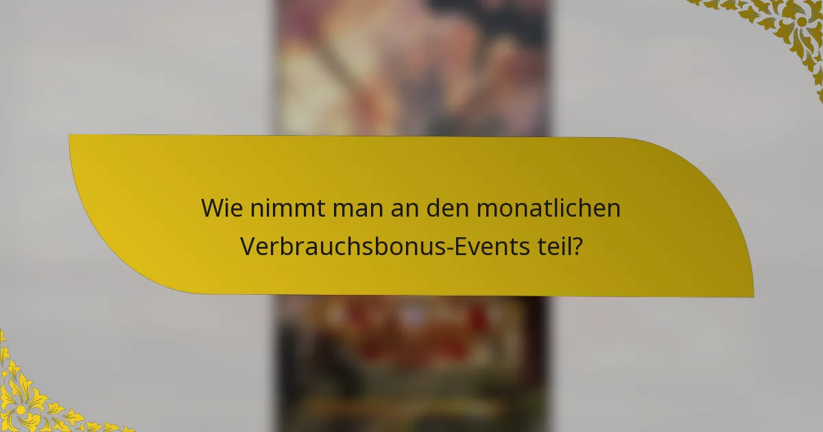 Wie nimmt man an den monatlichen Verbrauchsbonus-Events teil?