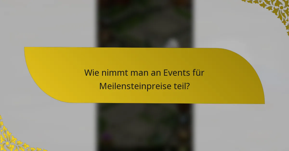 Wie nimmt man an Events für Meilensteinpreise teil?