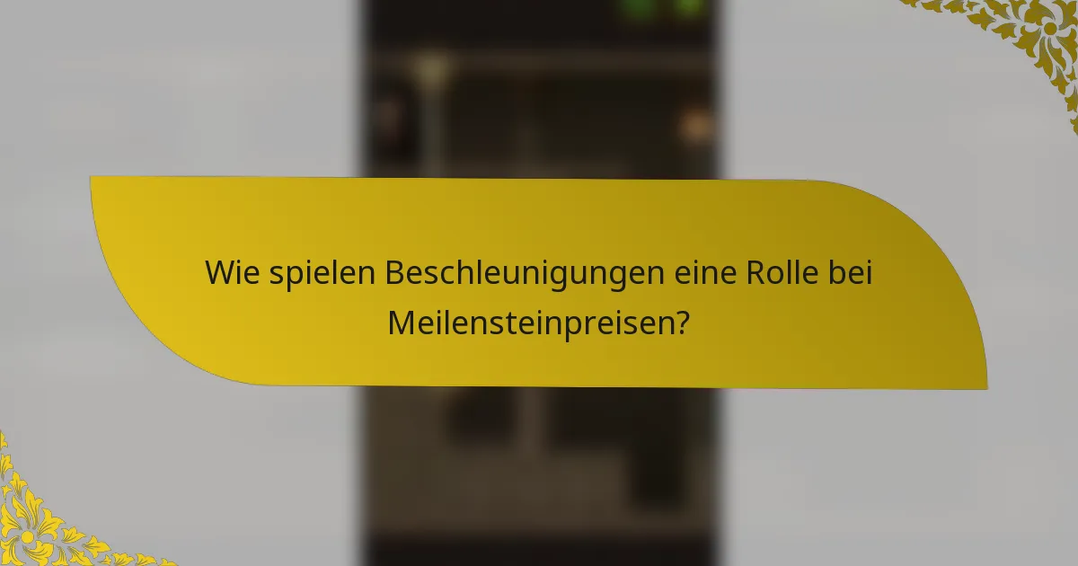 Wie spielen Beschleunigungen eine Rolle bei Meilensteinpreisen?