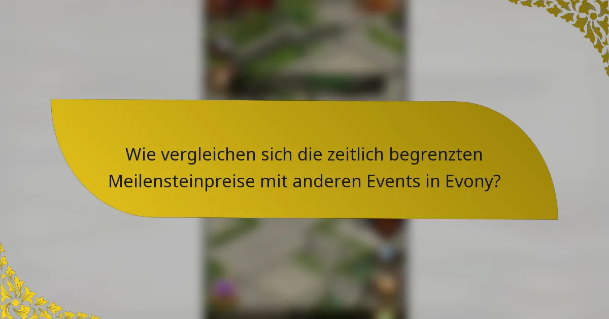 Wie vergleichen sich die zeitlich begrenzten Meilensteinpreise mit anderen Events in Evony?