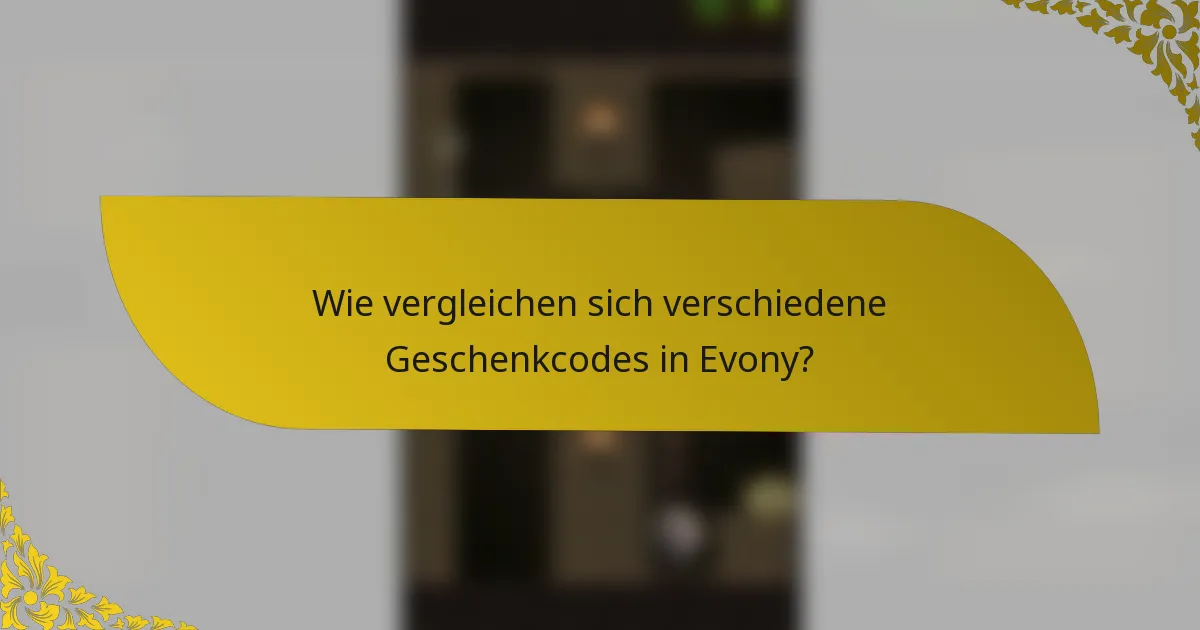 Wie vergleichen sich verschiedene Geschenkcodes in Evony?
