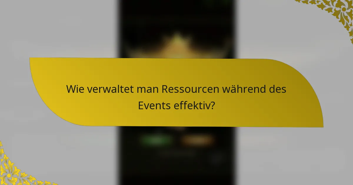 Wie verwaltet man Ressourcen während des Events effektiv?